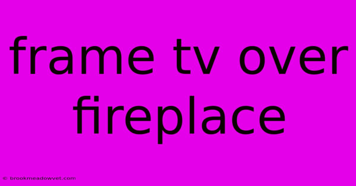 Frame Tv Over Fireplace