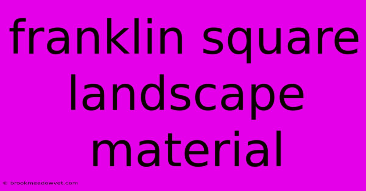 Franklin Square Landscape Material