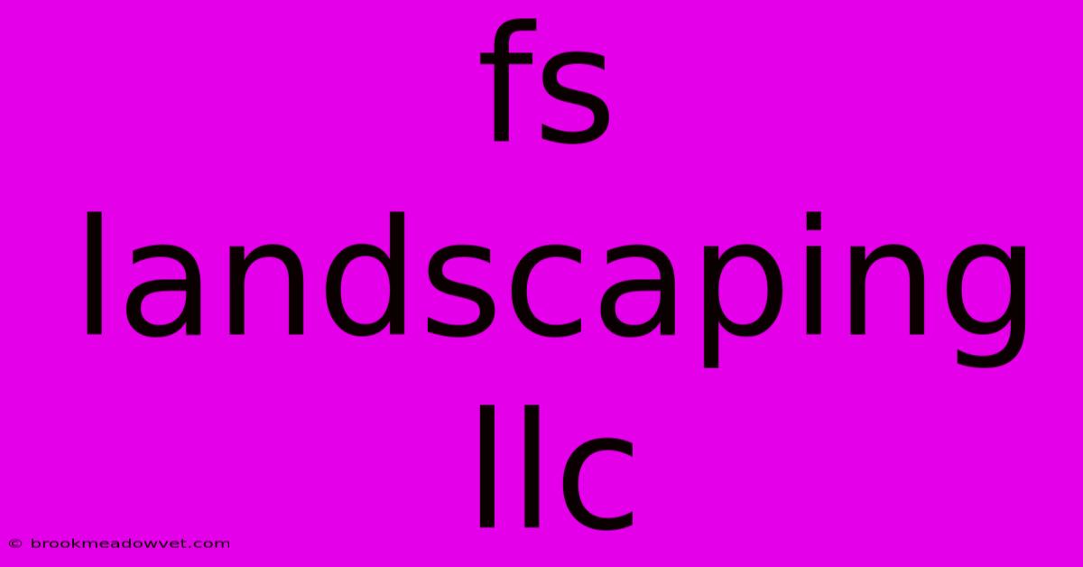 Fs Landscaping Llc