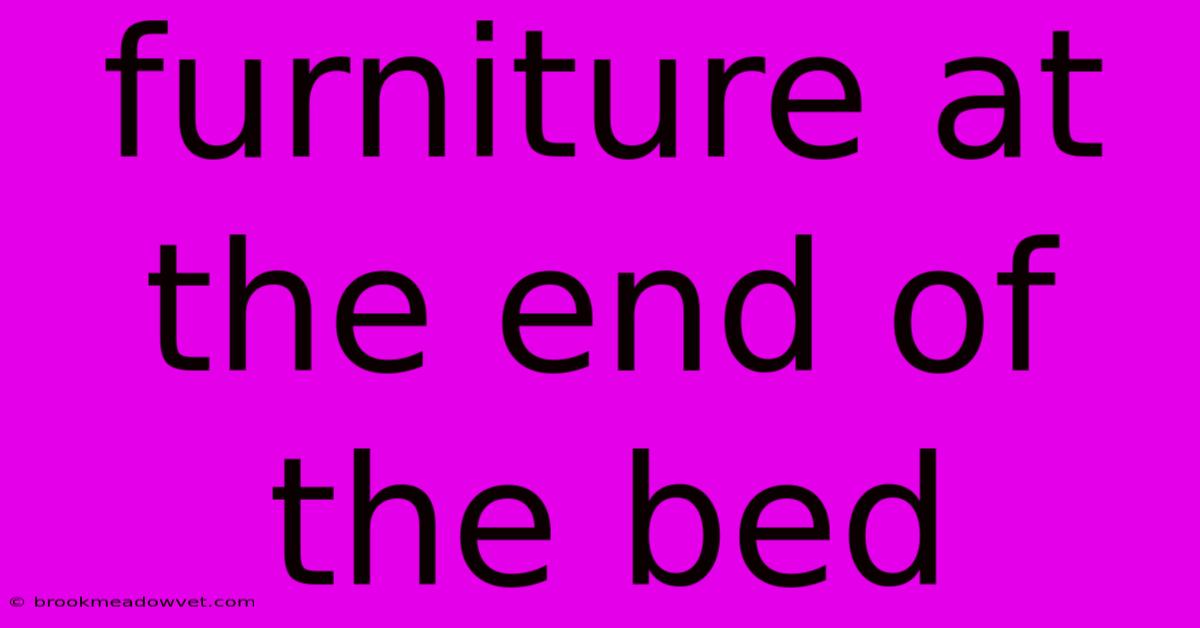 Furniture At The End Of The Bed