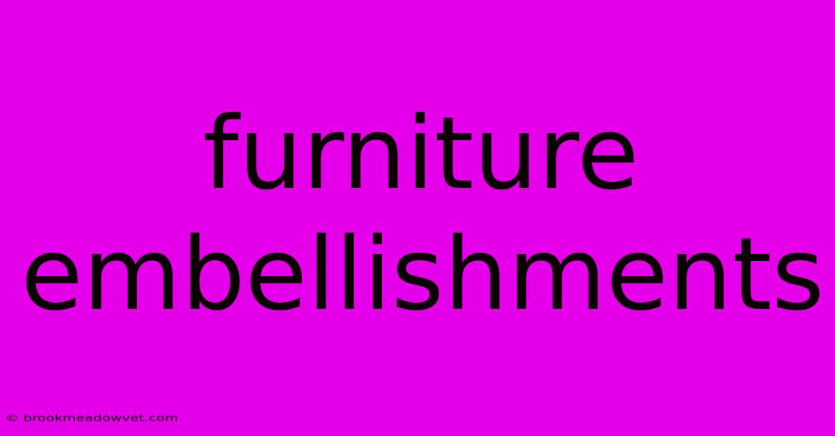 Furniture Embellishments