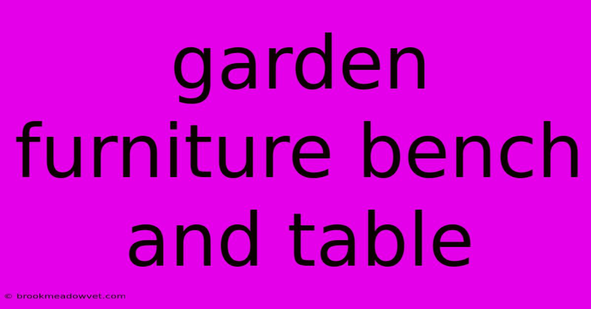 Garden Furniture Bench And Table