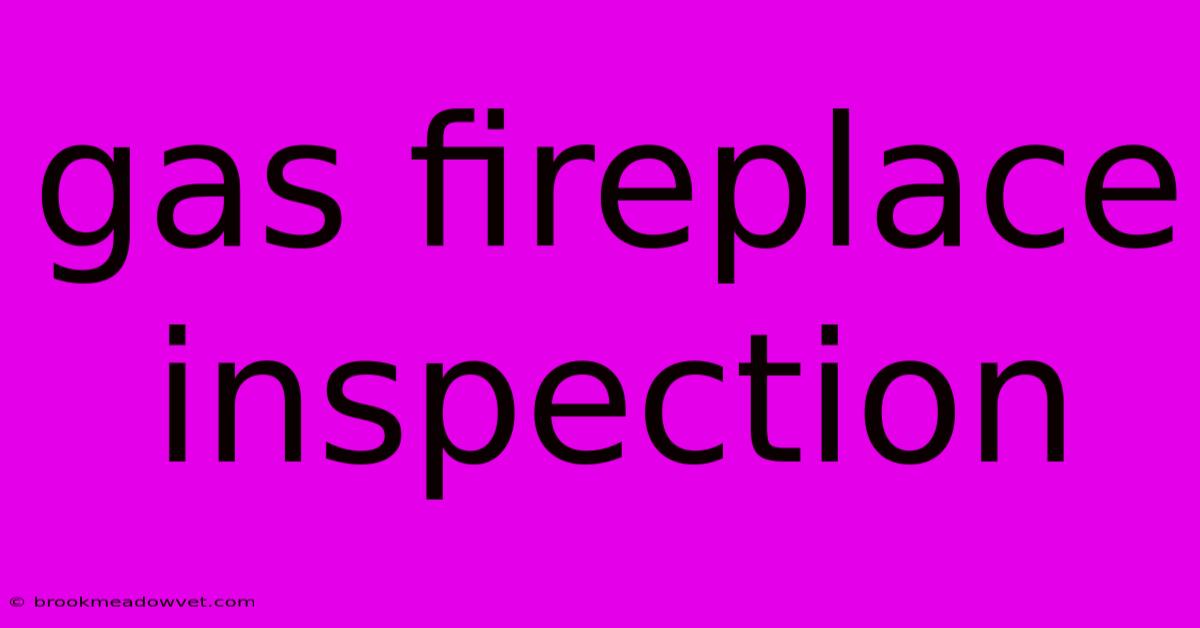 Gas Fireplace Inspection