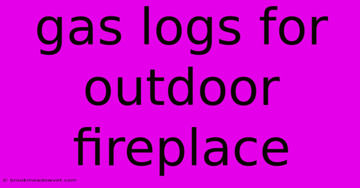 Gas Logs For Outdoor Fireplace