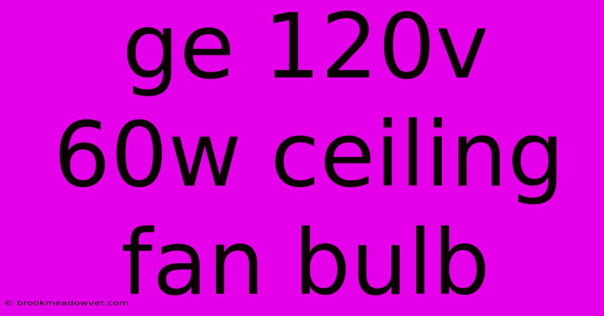 Ge 120v 60w Ceiling Fan Bulb