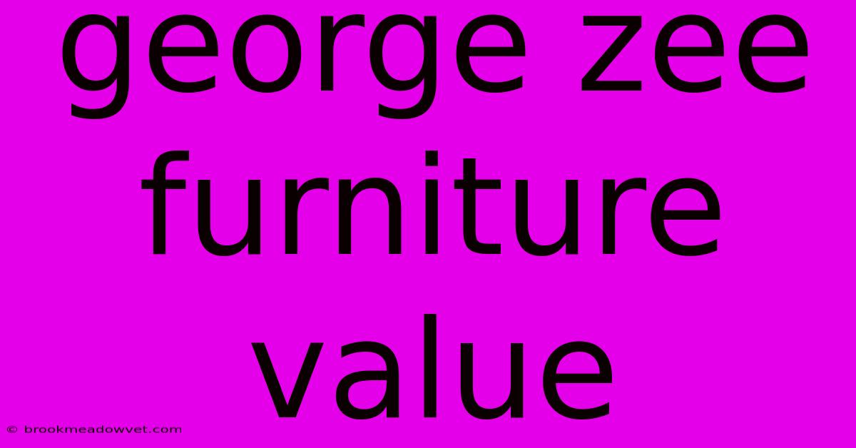 George Zee Furniture Value