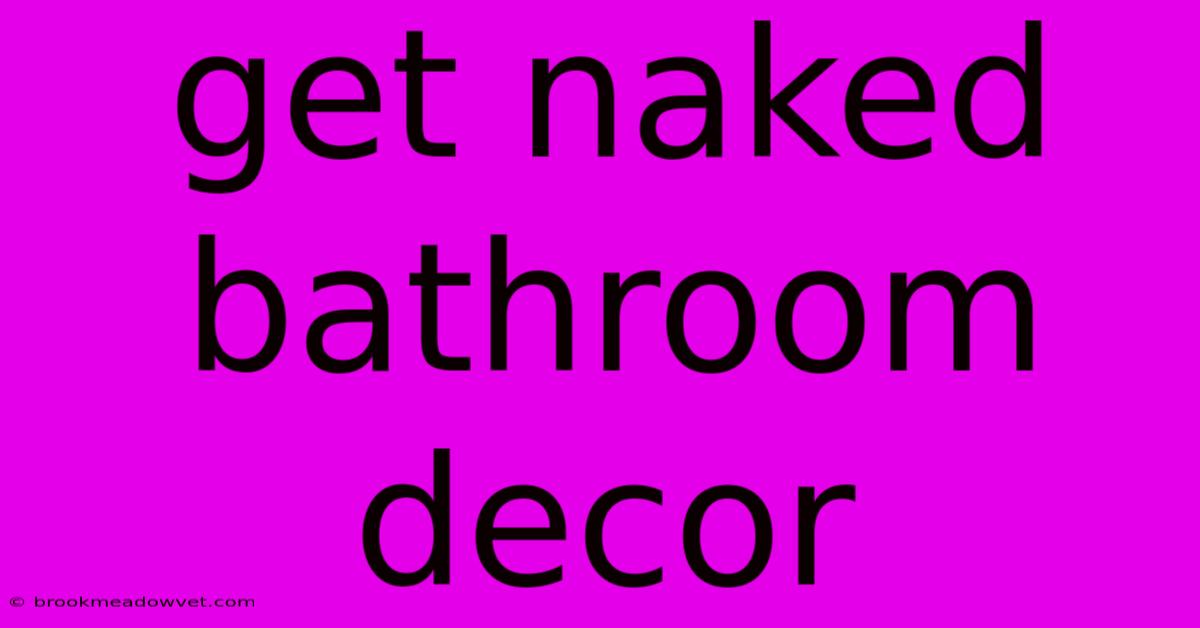 Get Naked Bathroom Decor