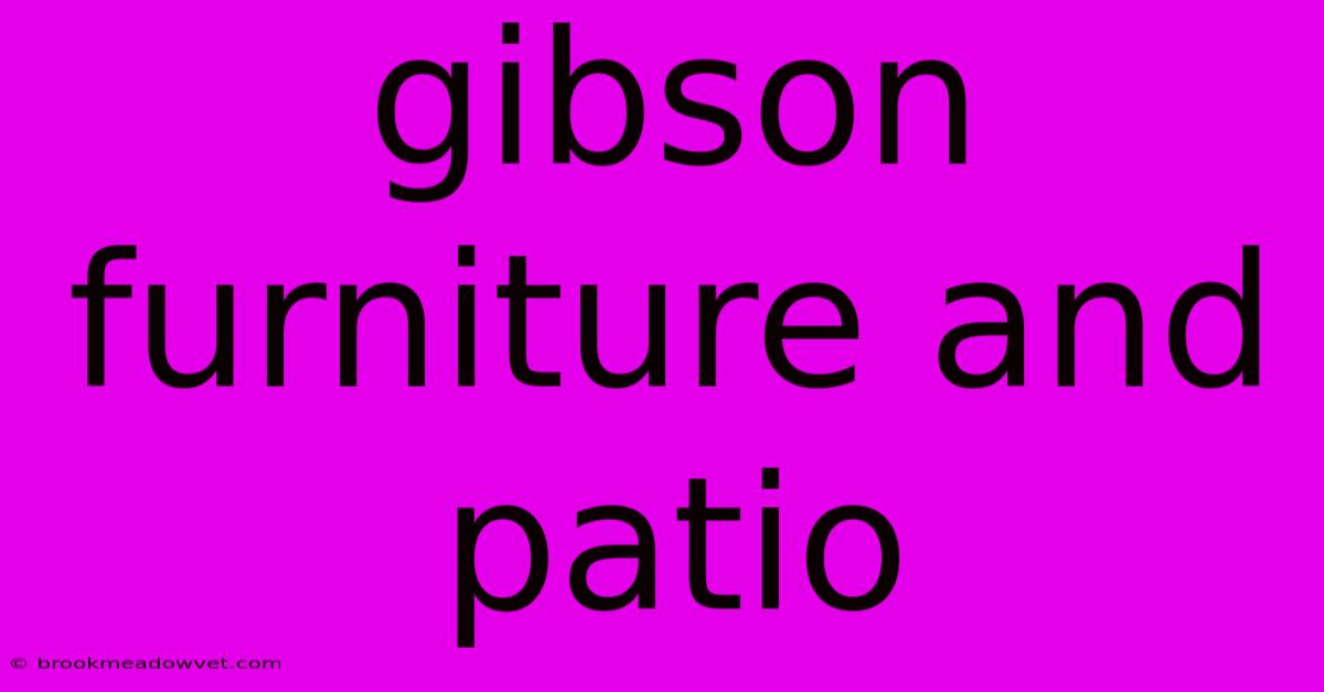 Gibson Furniture And Patio