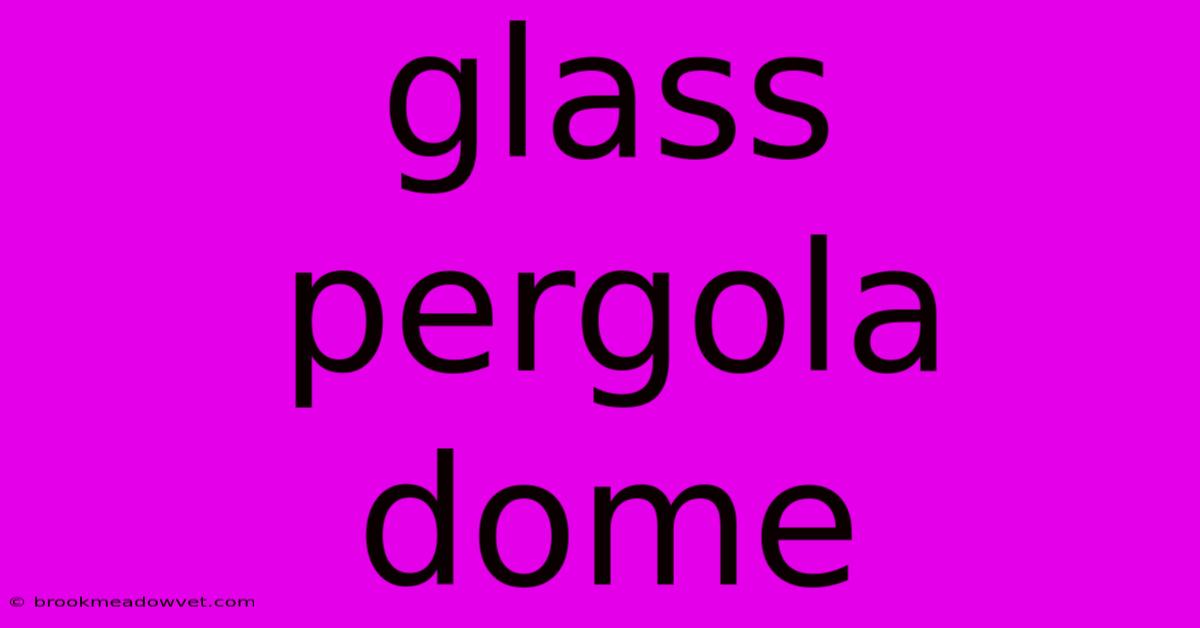 Glass Pergola Dome