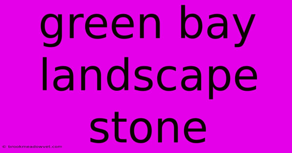 Green Bay Landscape Stone