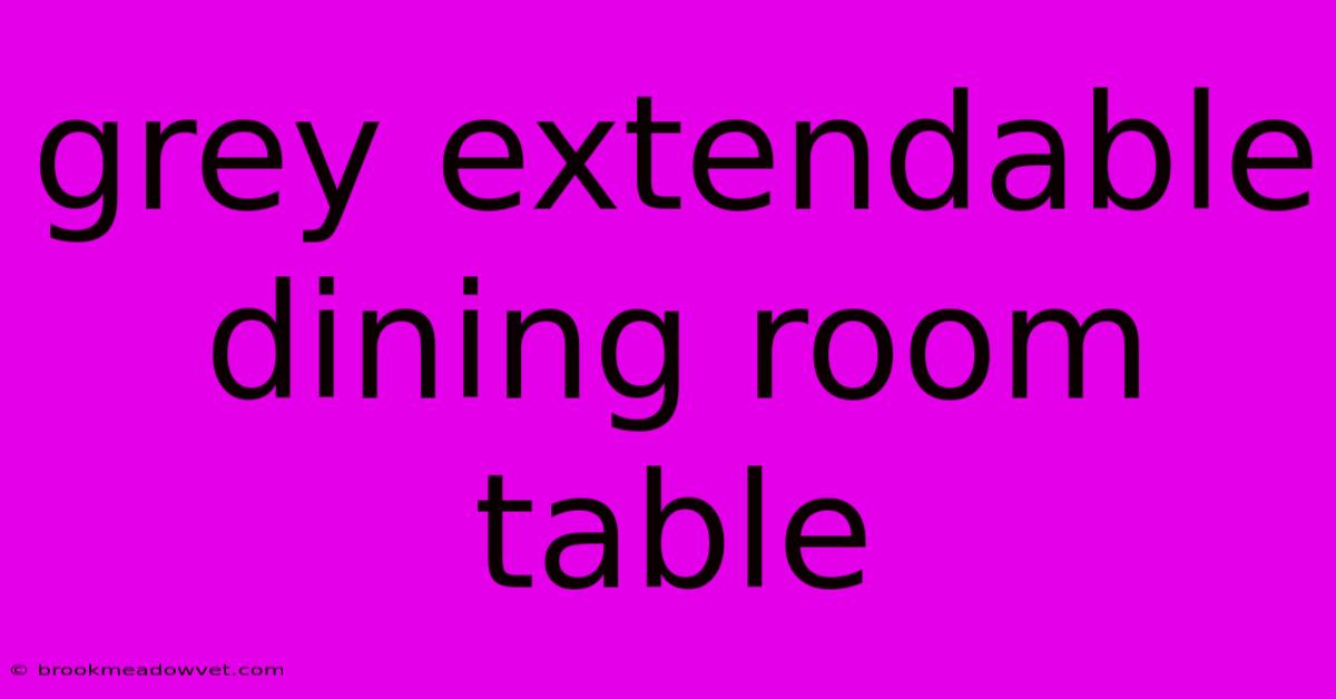 Grey Extendable Dining Room Table