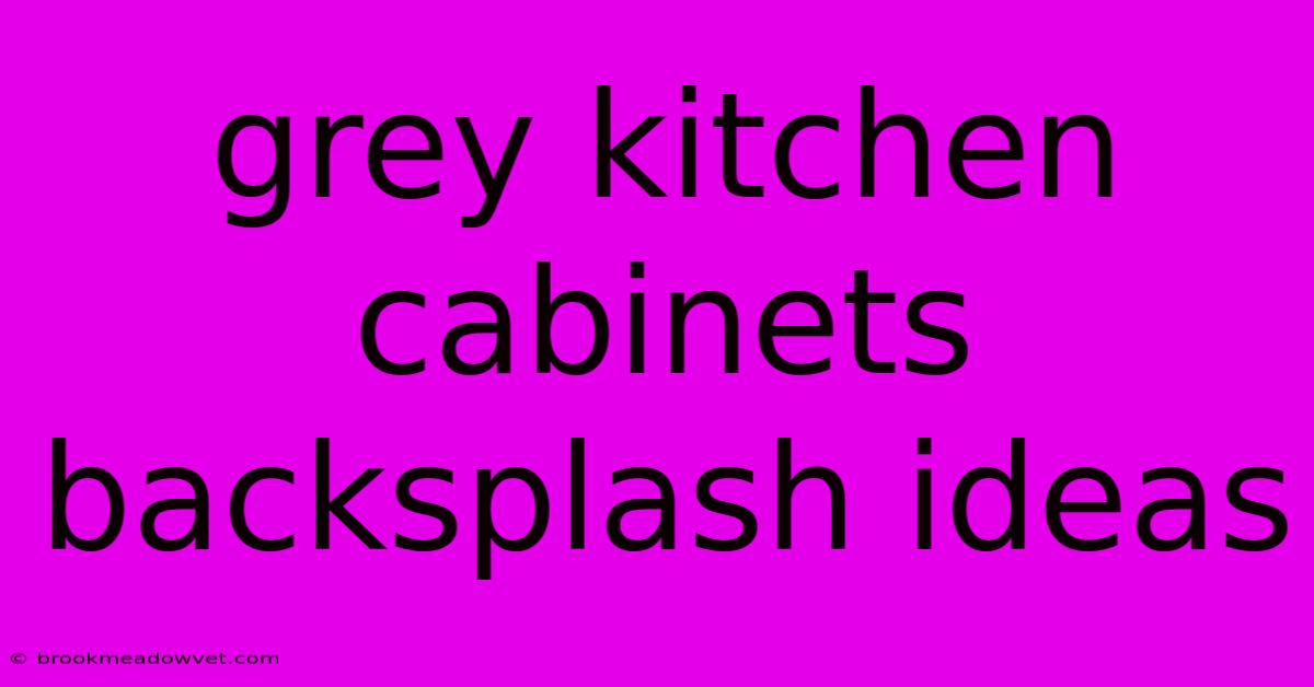 Grey Kitchen Cabinets Backsplash Ideas