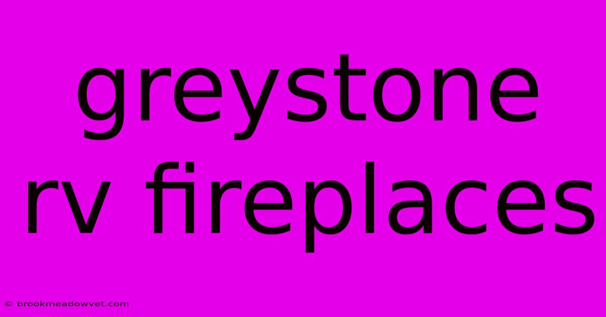 Greystone Rv Fireplaces