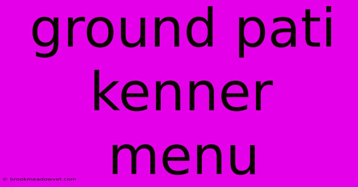 Ground Pati Kenner Menu