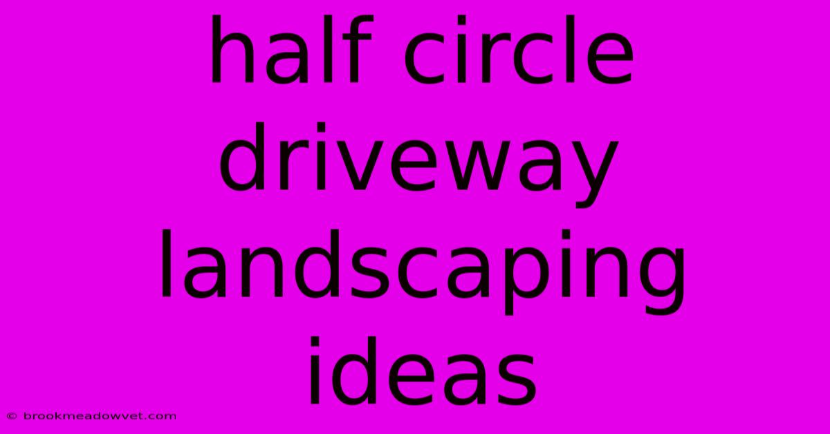 Half Circle Driveway Landscaping Ideas