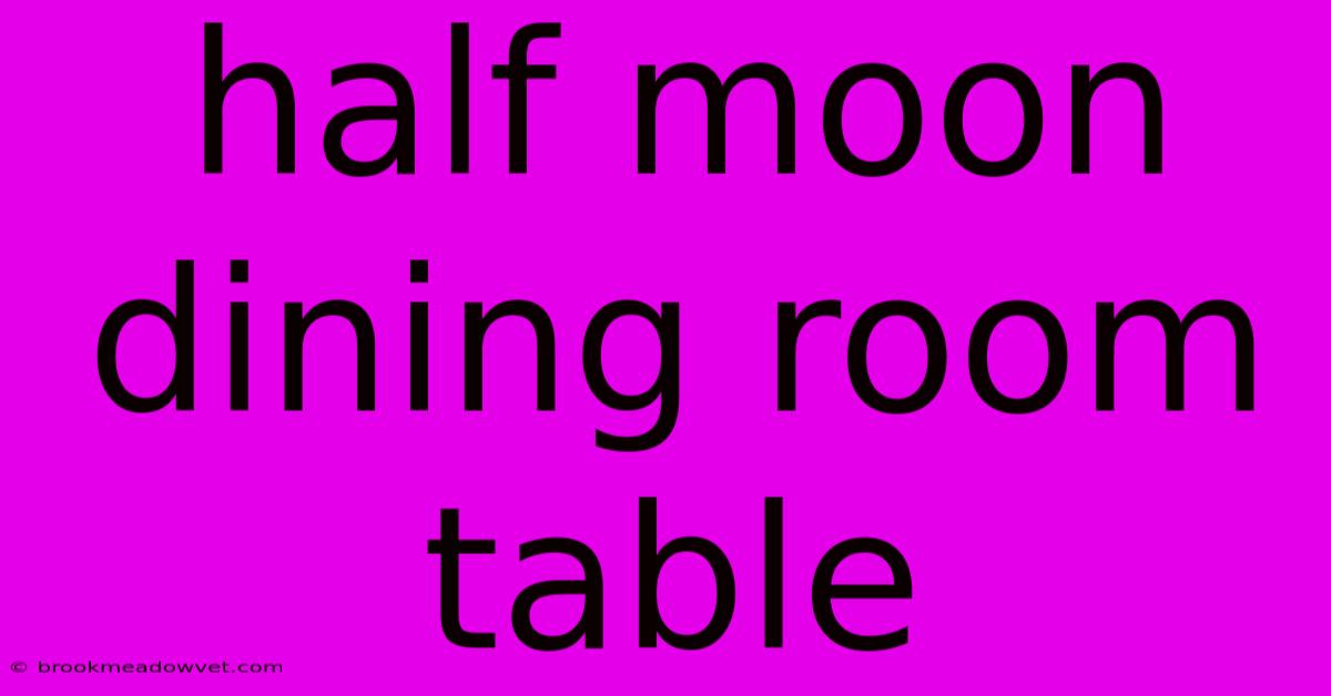 Half Moon Dining Room Table