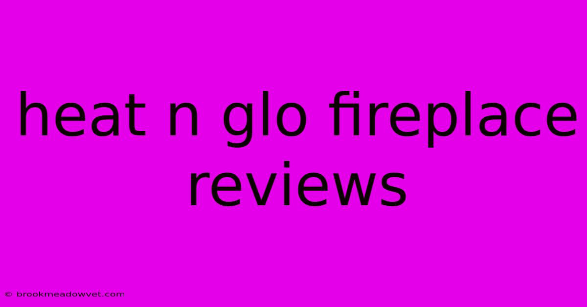 Heat N Glo Fireplace Reviews