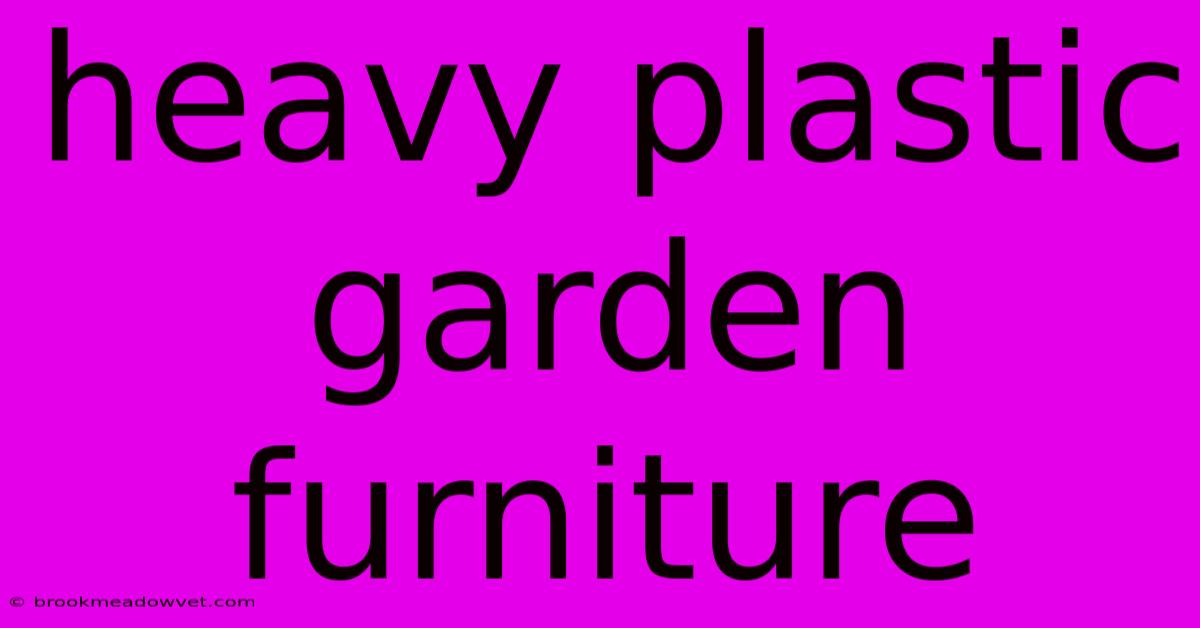 Heavy Plastic Garden Furniture