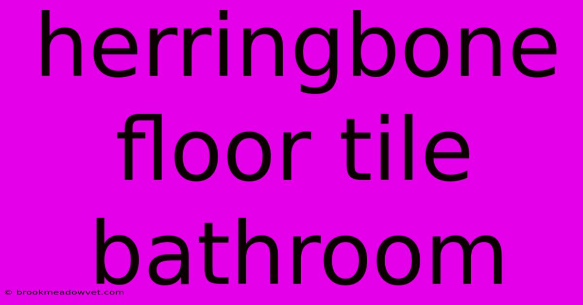 Herringbone Floor Tile Bathroom