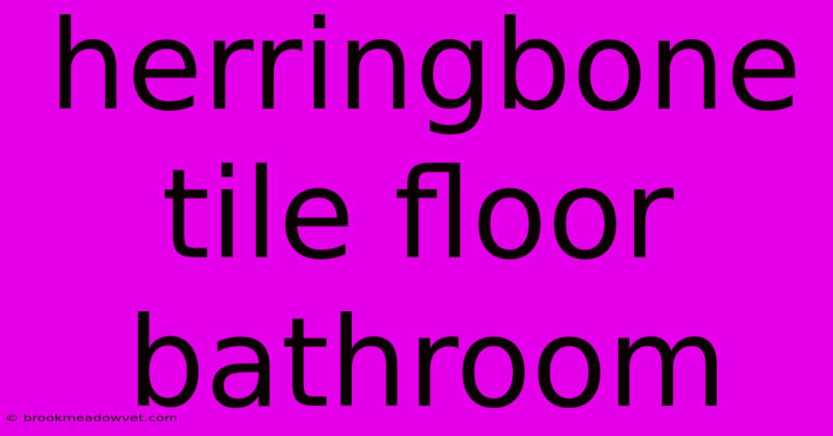 Herringbone Tile Floor Bathroom