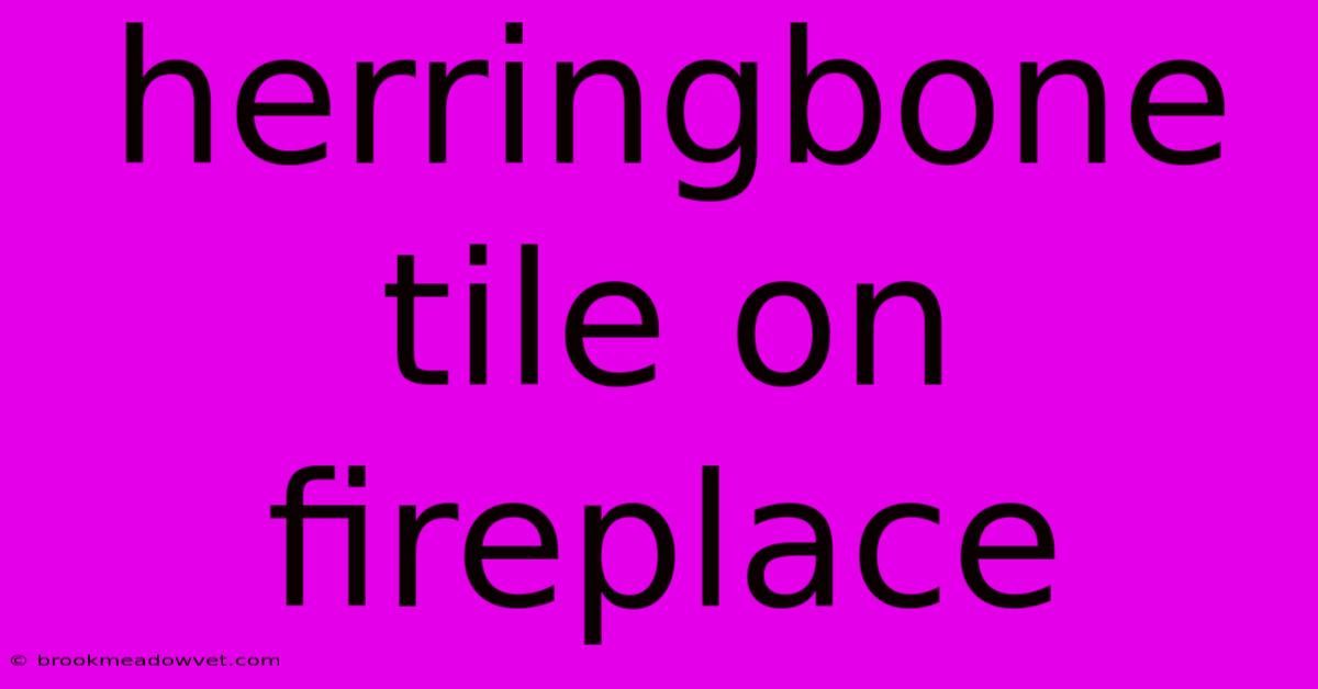 Herringbone Tile On Fireplace