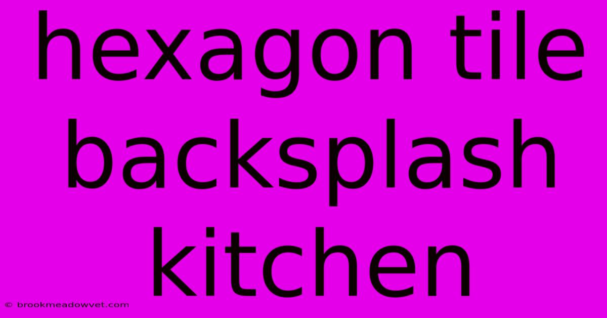 Hexagon Tile Backsplash Kitchen