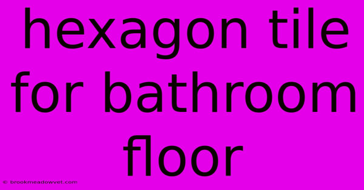 Hexagon Tile For Bathroom Floor