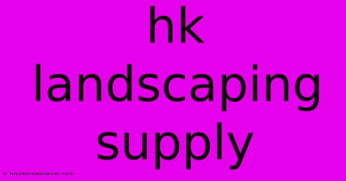 Hk Landscaping Supply