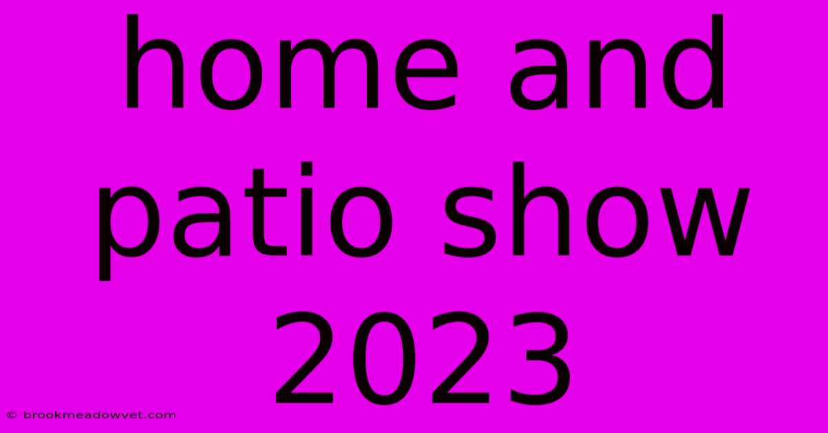 Home And Patio Show 2023