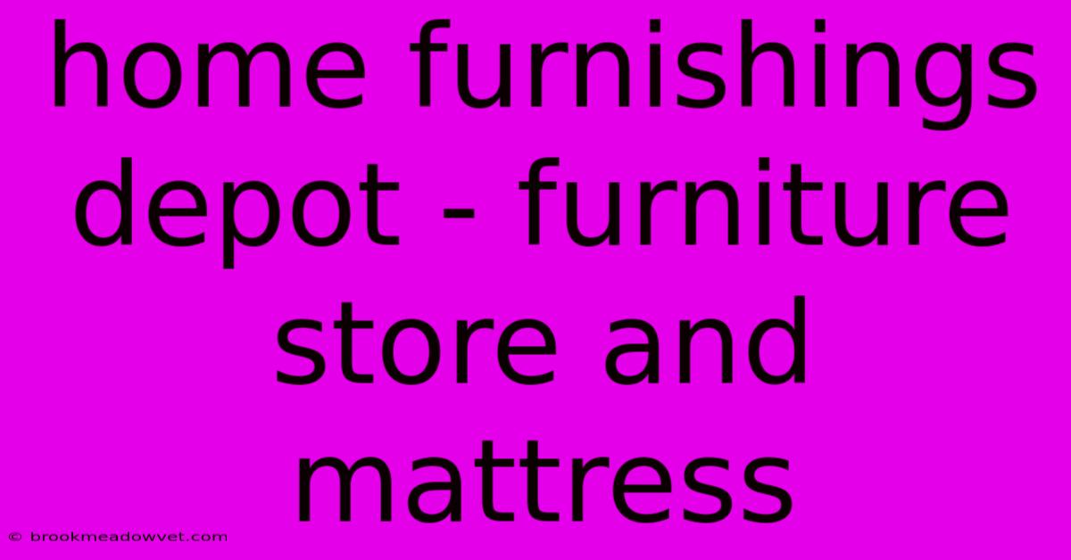 Home Furnishings Depot - Furniture Store And Mattress