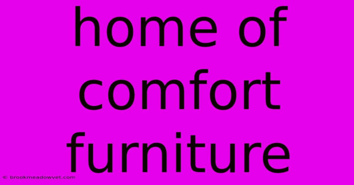 Home Of Comfort Furniture