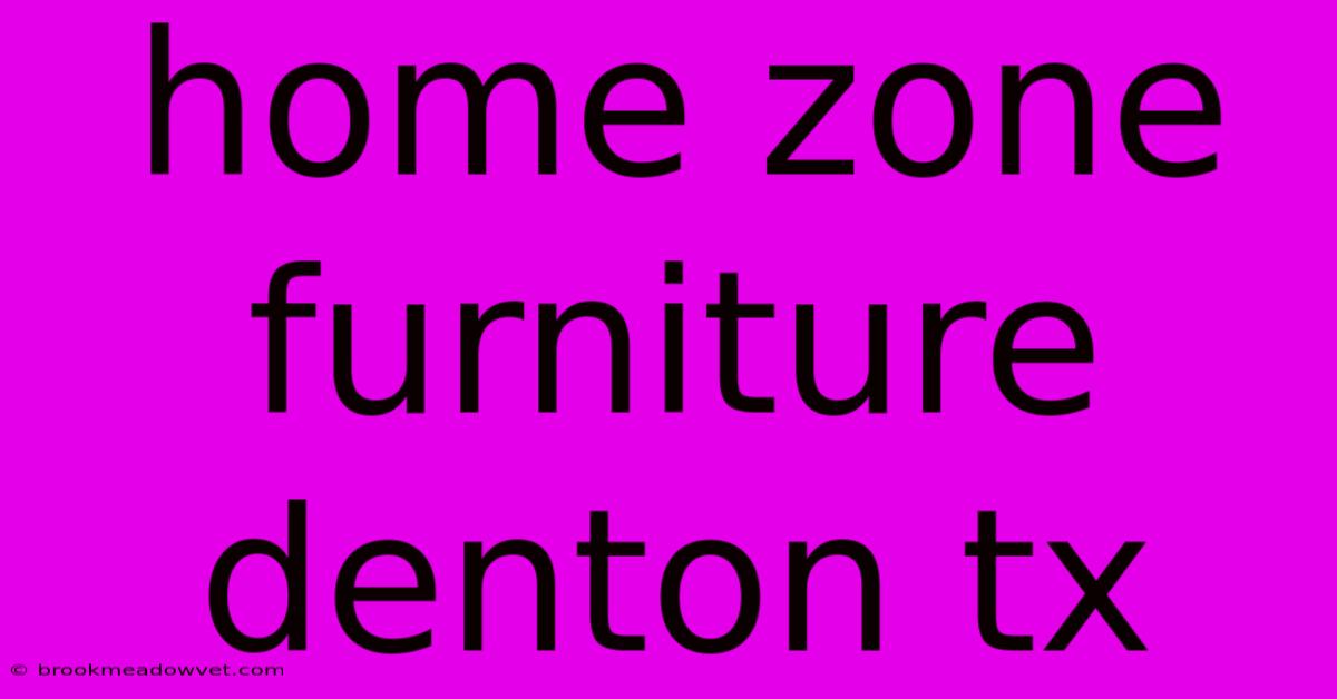 Home Zone Furniture Denton Tx