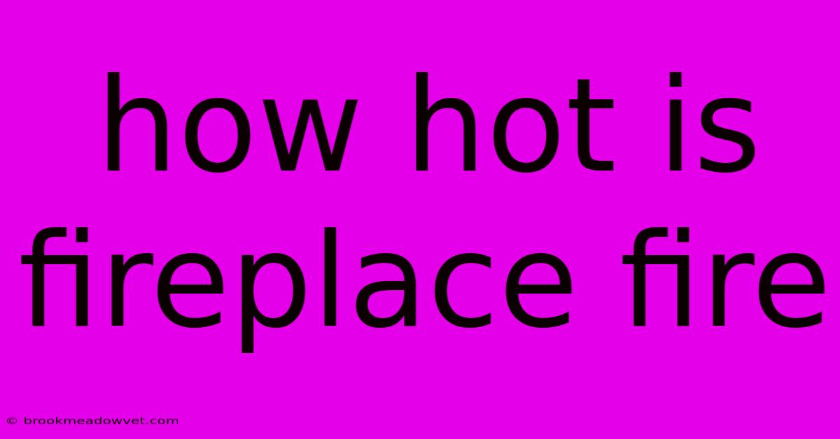 How Hot Is Fireplace Fire