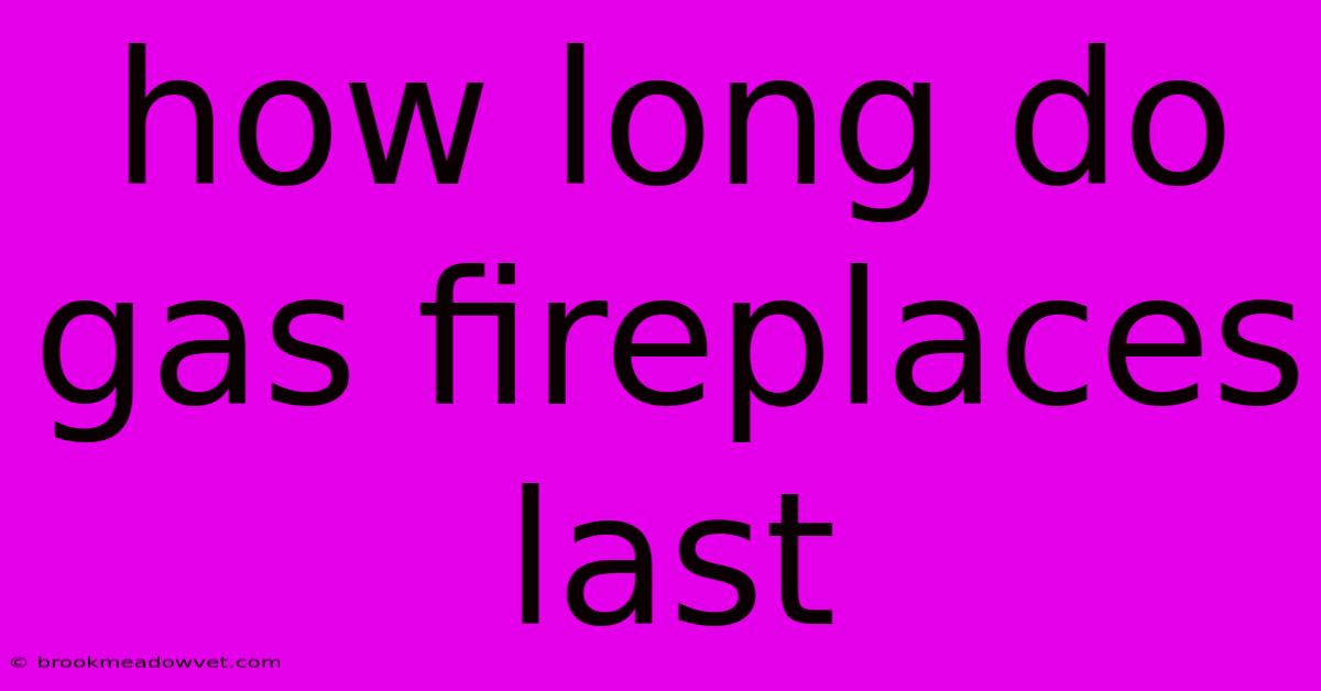 How Long Do Gas Fireplaces Last