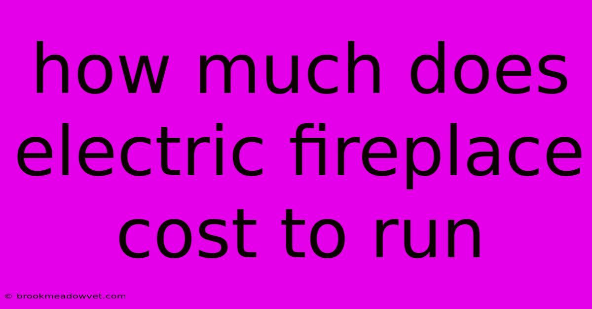 How Much Does Electric Fireplace Cost To Run