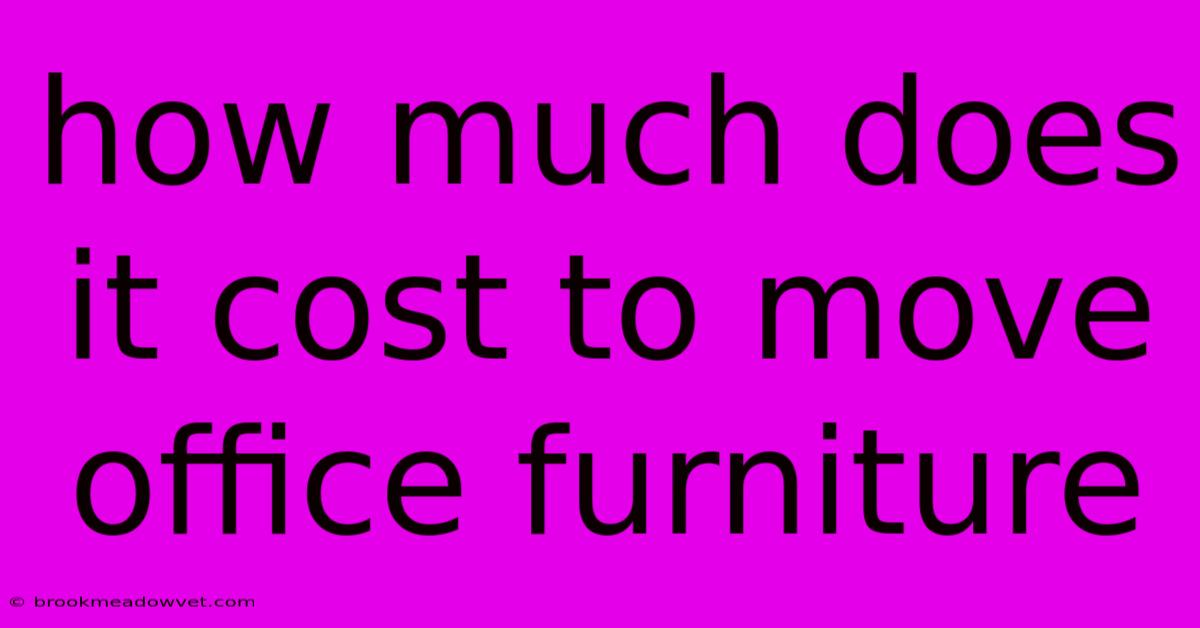 How Much Does It Cost To Move Office Furniture