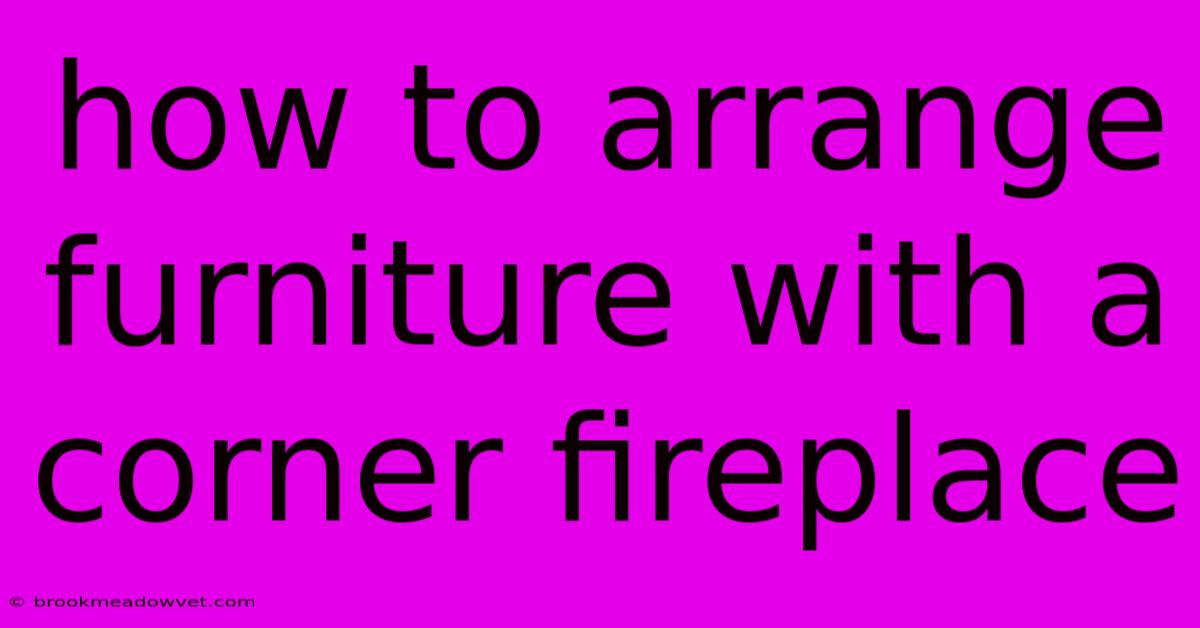 How To Arrange Furniture With A Corner Fireplace