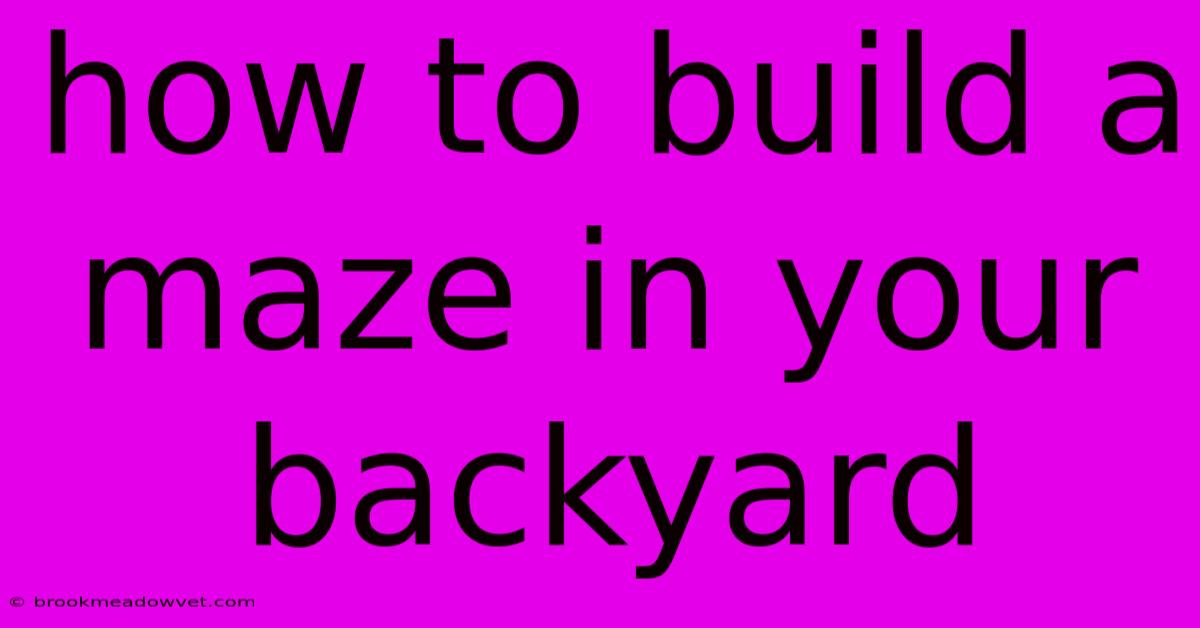 How To Build A Maze In Your Backyard