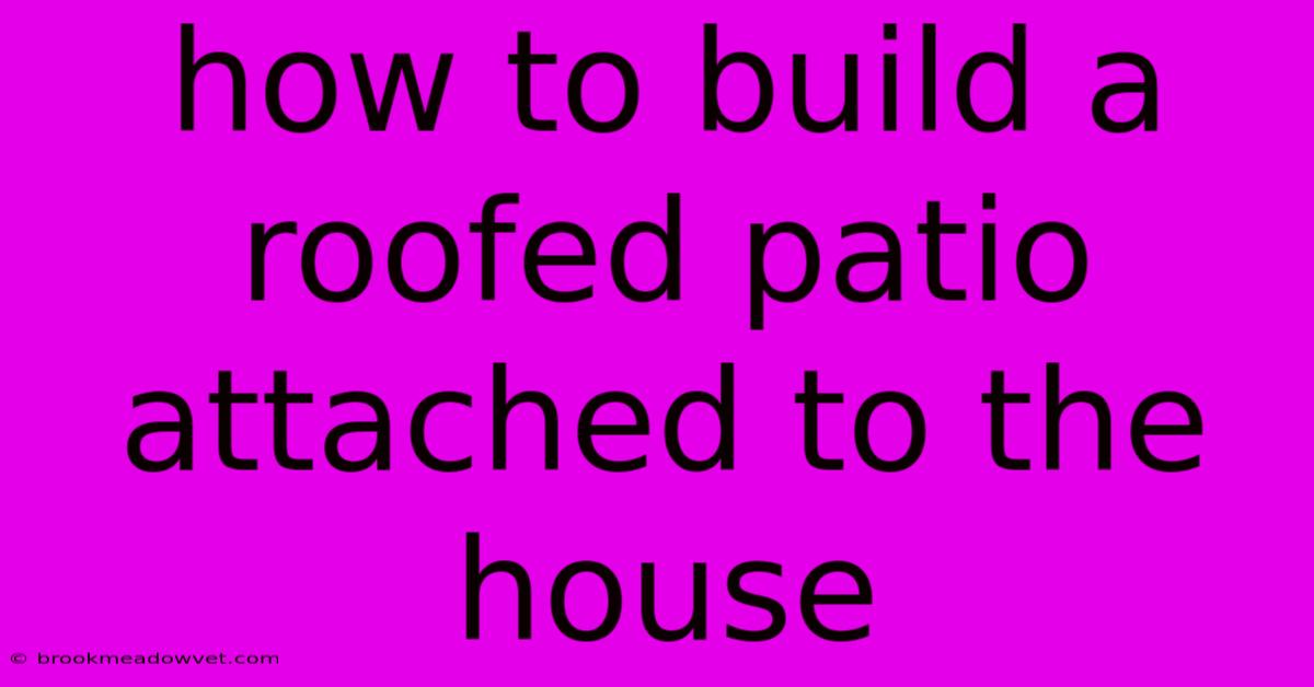 How To Build A Roofed Patio Attached To The House