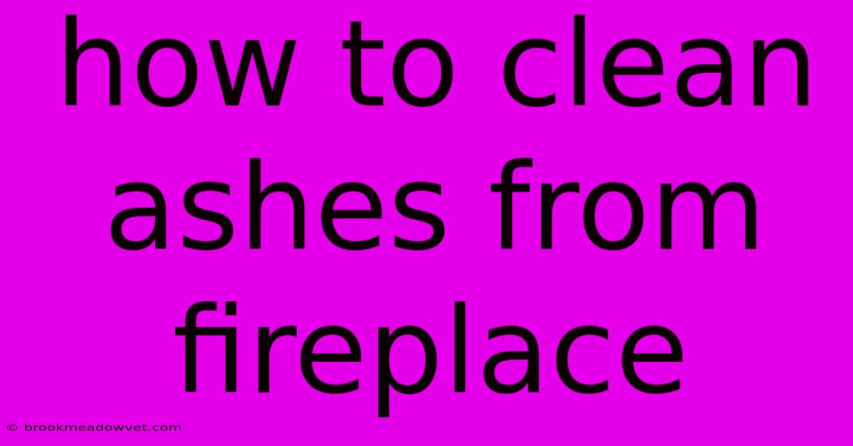 How To Clean Ashes From Fireplace