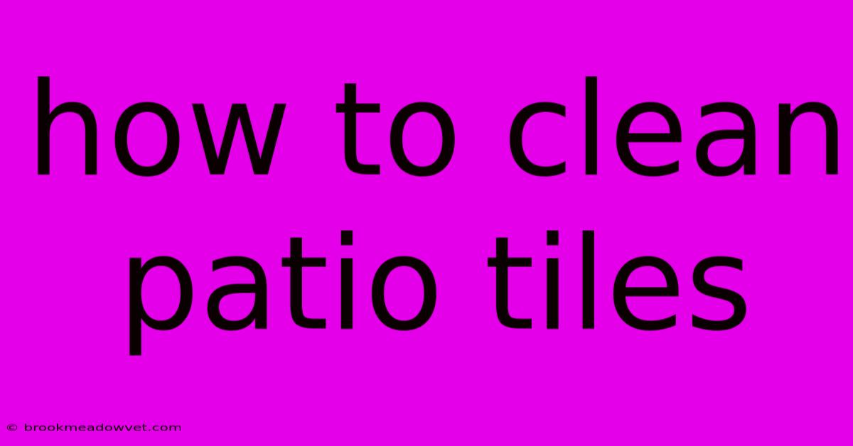 How To Clean Patio Tiles