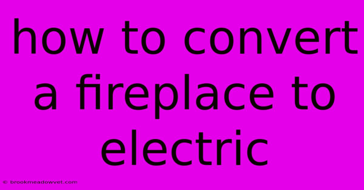 How To Convert A Fireplace To Electric