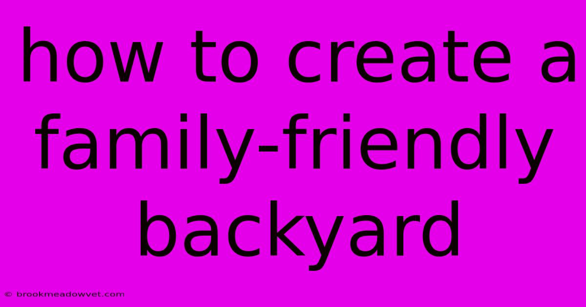 How To Create A Family-friendly Backyard