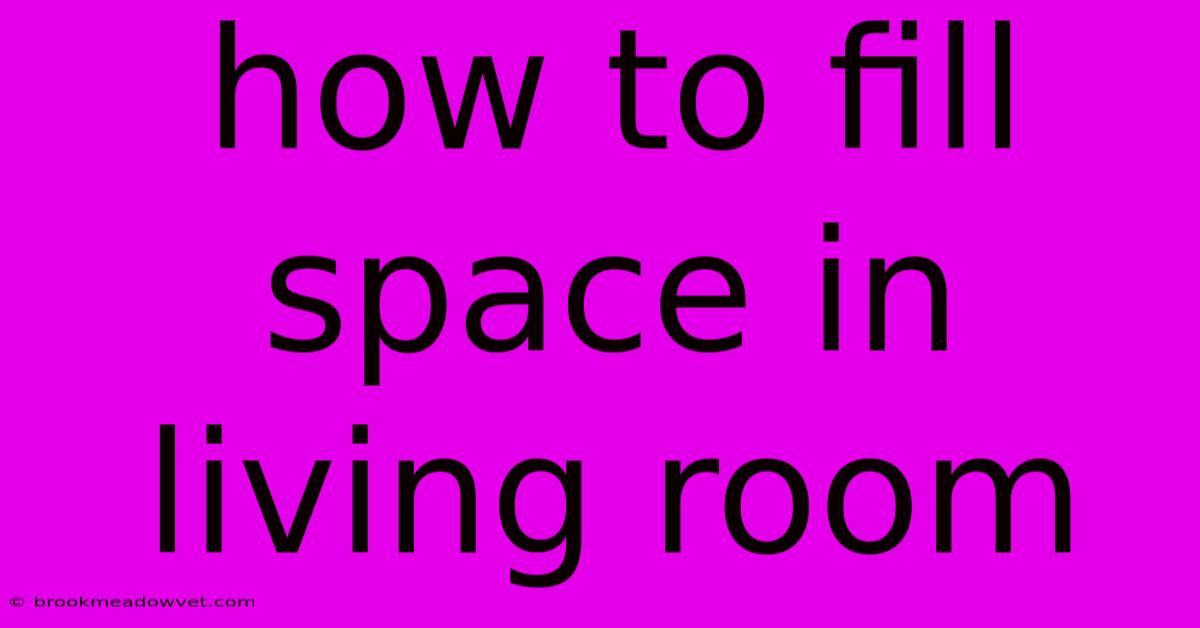 How To Fill Space In Living Room