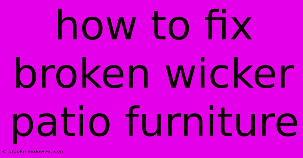 How To Fix Broken Wicker Patio Furniture