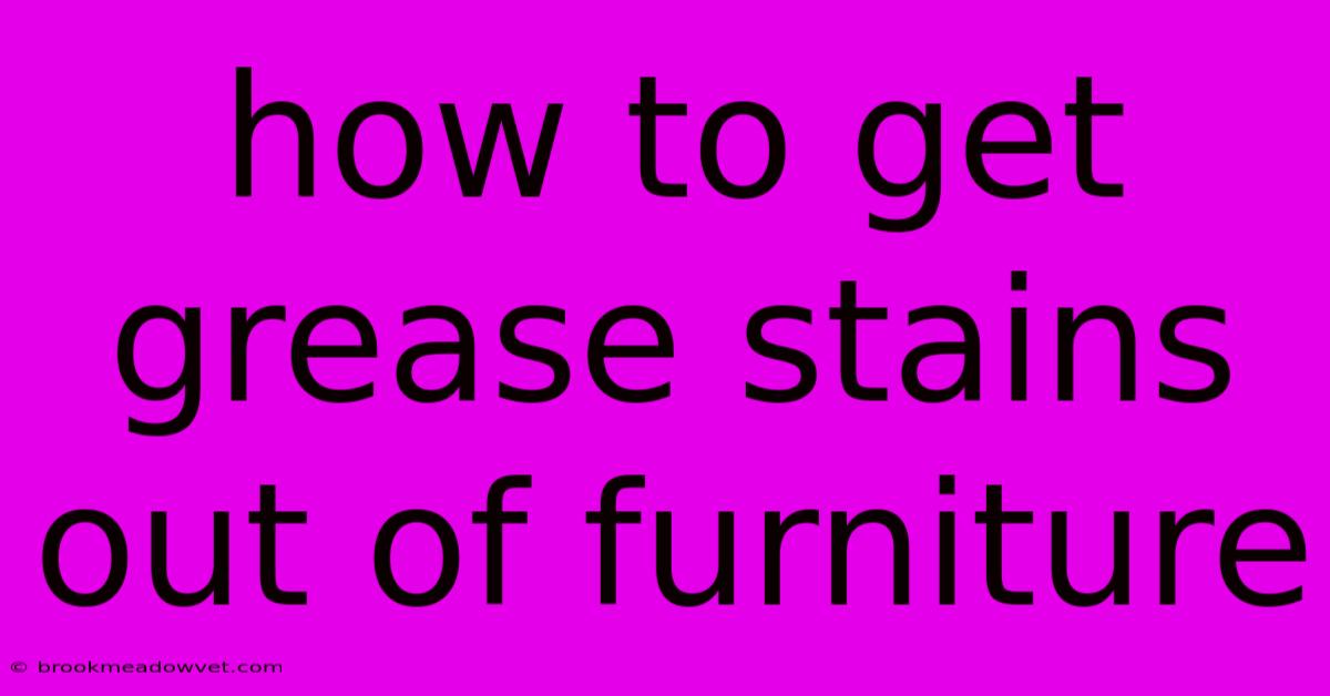 How To Get Grease Stains Out Of Furniture