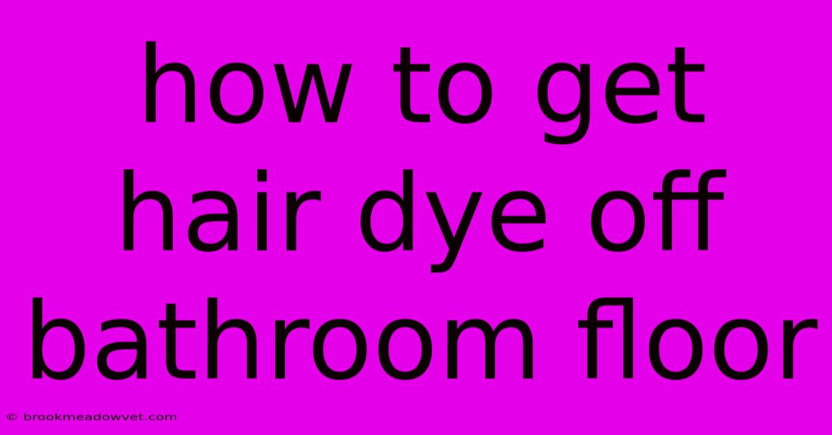 How To Get Hair Dye Off Bathroom Floor