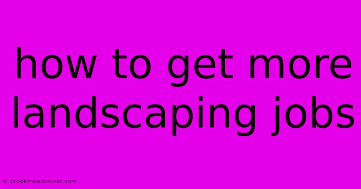 How To Get More Landscaping Jobs