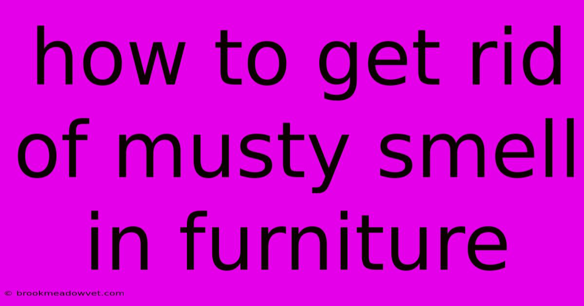 How To Get Rid Of Musty Smell In Furniture