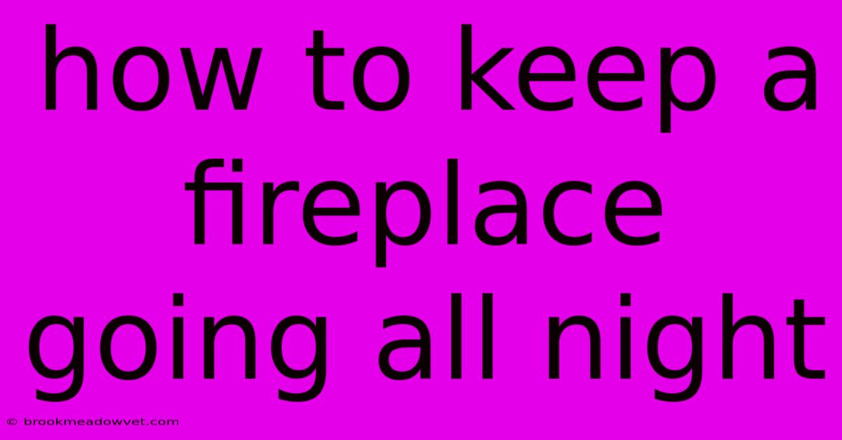 How To Keep A Fireplace Going All Night